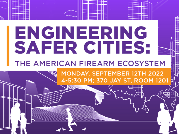 Purple graphic with city skyline and people walking. Reads: Engineering Safer Cities: Deconstructing Violence, Criminality, and Neighborhood Security. Monday, September 12th 2022. 4-5:30 PM; 370 Jay St, Room 1201
